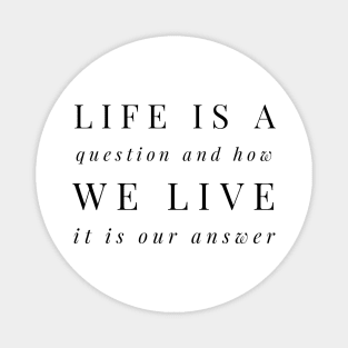 life is a question and how we live it is our answer Magnet